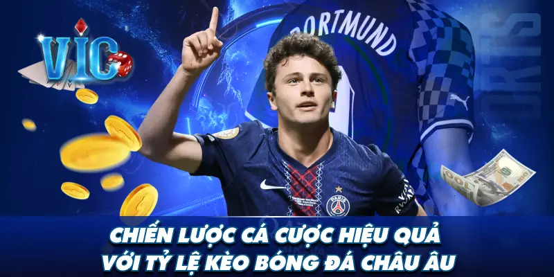 Chia sẻ chiến lược cá cược hiệu quả với tỷ lệ kèo bóng đá châu Âu