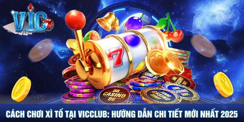 Cách chơi xì tố tại Vicclub - Hướng dẫn chi tiết mới nhất 2025